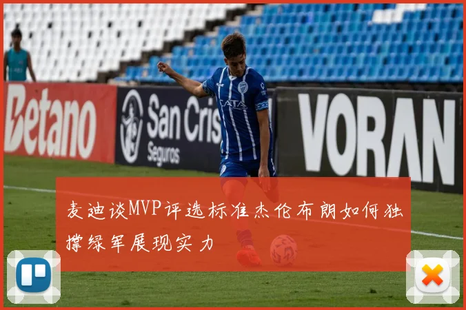 麦迪谈MVP评选标准杰伦布朗如何独撑绿军展现实力