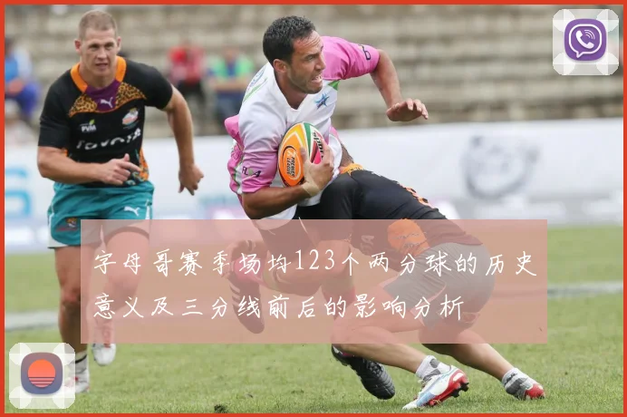字母哥赛季场均123个两分球的历史意义及三分线前后的影响分析