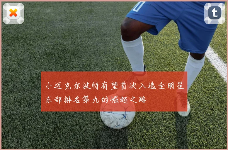 小迈克尔波特有望首次入选全明星东部排名第九的崛起之路