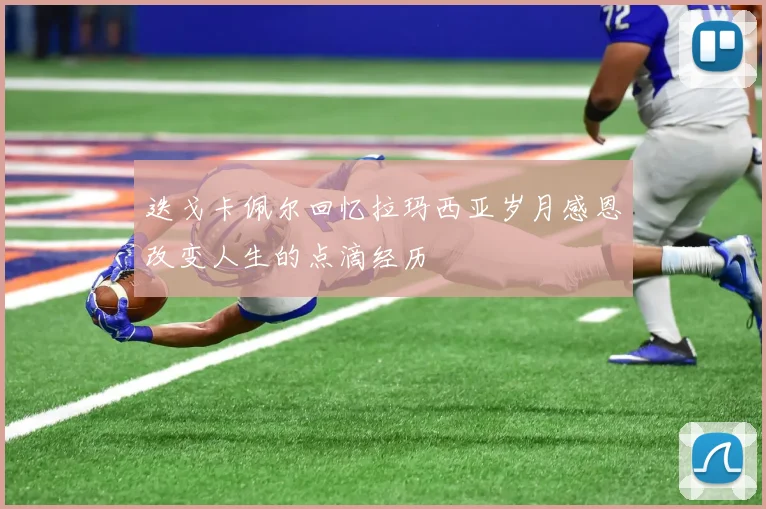 迭戈卡佩尔回忆拉玛西亚岁月感恩改变人生的点滴经历